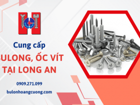 Cung cấp bulong, ốc vít cho các công ty doanh nghiệp tại Long An