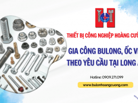 Gia công bulong, ốc vít theo yêu cầu tại Long An